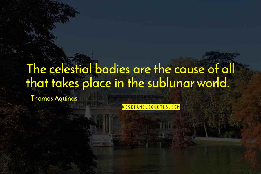 Astrology Quotes By Thomas Aquinas: The celestial bodies are the cause of all