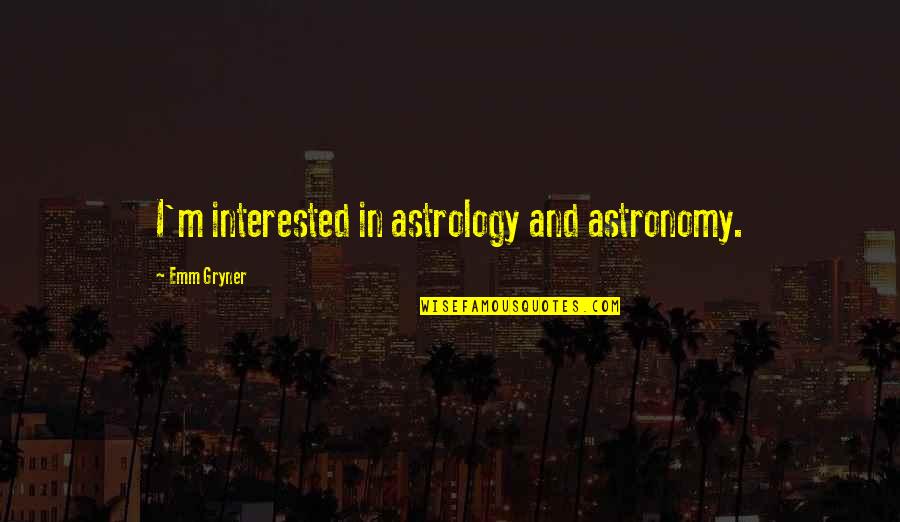 Astrology's Quotes By Emm Gryner: I'm interested in astrology and astronomy.