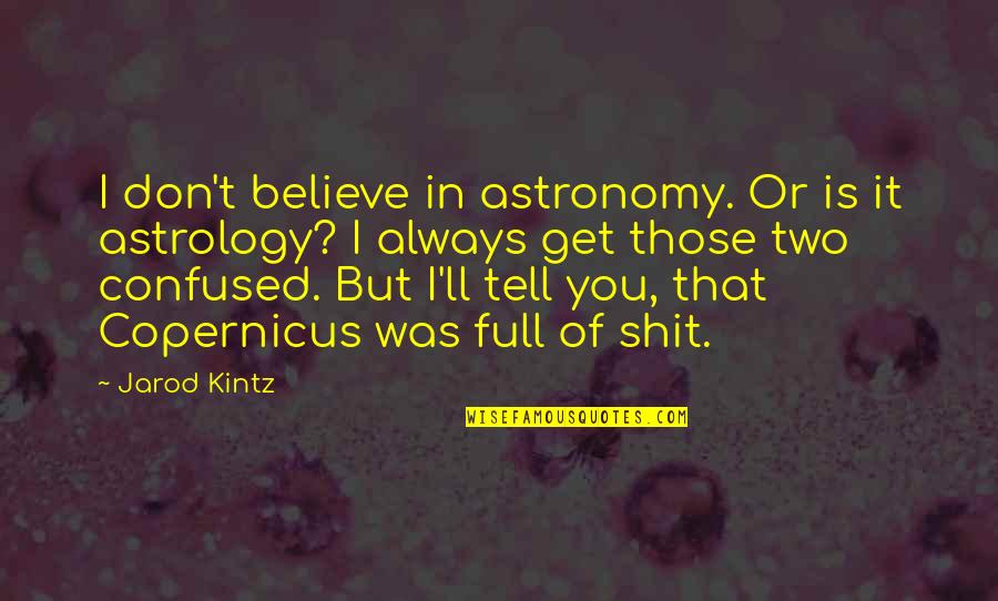 Astrology's Quotes By Jarod Kintz: I don't believe in astronomy. Or is it