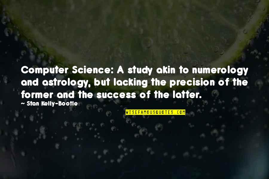 Astrology's Quotes By Stan Kelly-Bootle: Computer Science: A study akin to numerology and