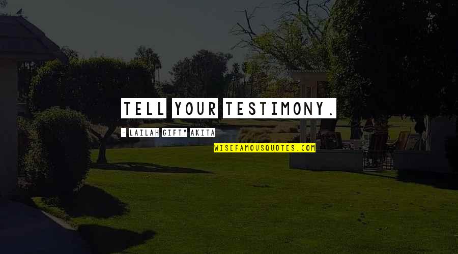 Astromye Quotes By Lailah Gifty Akita: Tell your testimony. Astromye Quotes By Lailah Gifty Akita: Tell your testimony.