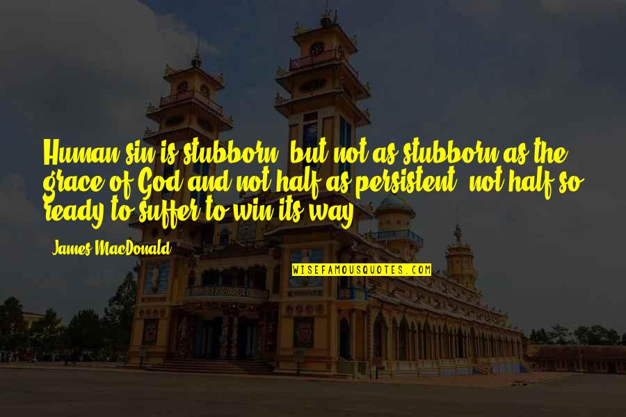 Astronaut Famous Quotes By James MacDonald: Human sin is stubborn, but not as stubborn Astronaut Famous Quotes By James MacDonald: Human sin is stubborn, but not as stubborn