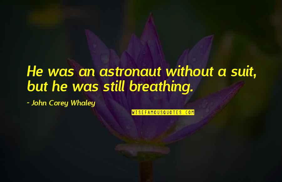 Astronaut Inspirational Quotes By John Corey Whaley: He was an astronaut without a suit, but Astronaut Inspirational Quotes By John Corey Whaley: He was an astronaut without a suit, but
