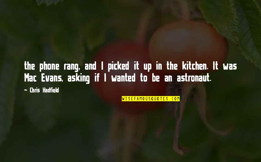 Astronaut Quotes By Chris Hadfield: the phone rang, and I picked it up Astronaut Quotes By Chris Hadfield: the phone rang, and I picked it up