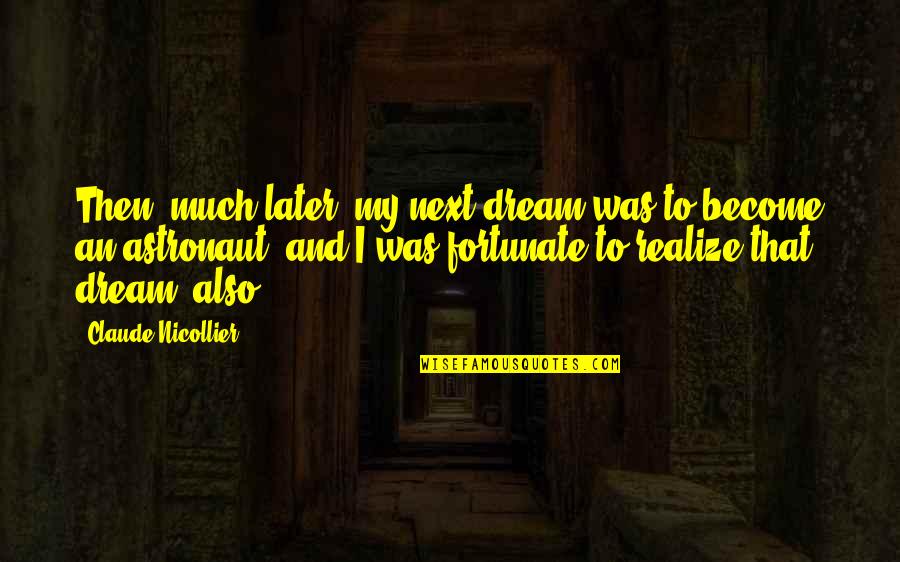 Astronaut Quotes By Claude Nicollier: Then, much later, my next dream was to Astronaut Quotes By Claude Nicollier: Then, much later, my next dream was to