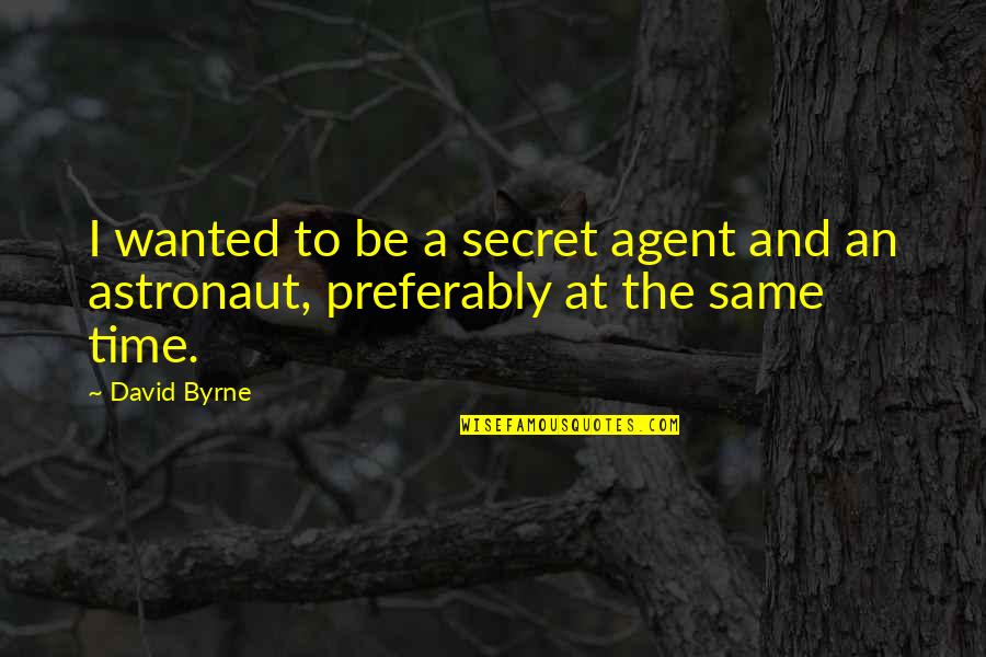 Astronaut Quotes By David Byrne: I wanted to be a secret agent and