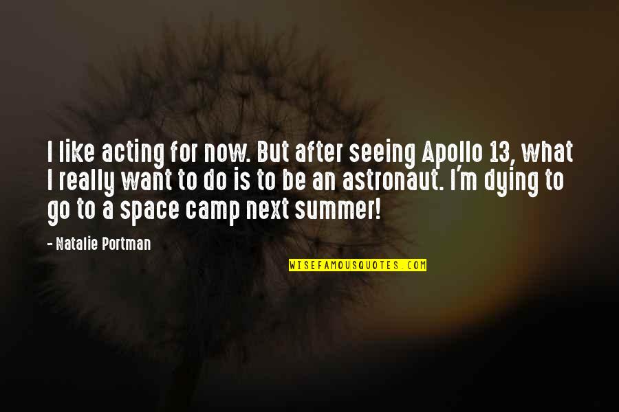 Astronaut Quotes By Natalie Portman: I like acting for now. But after seeing Astronaut Quotes By Natalie Portman: I like acting for now. But after seeing