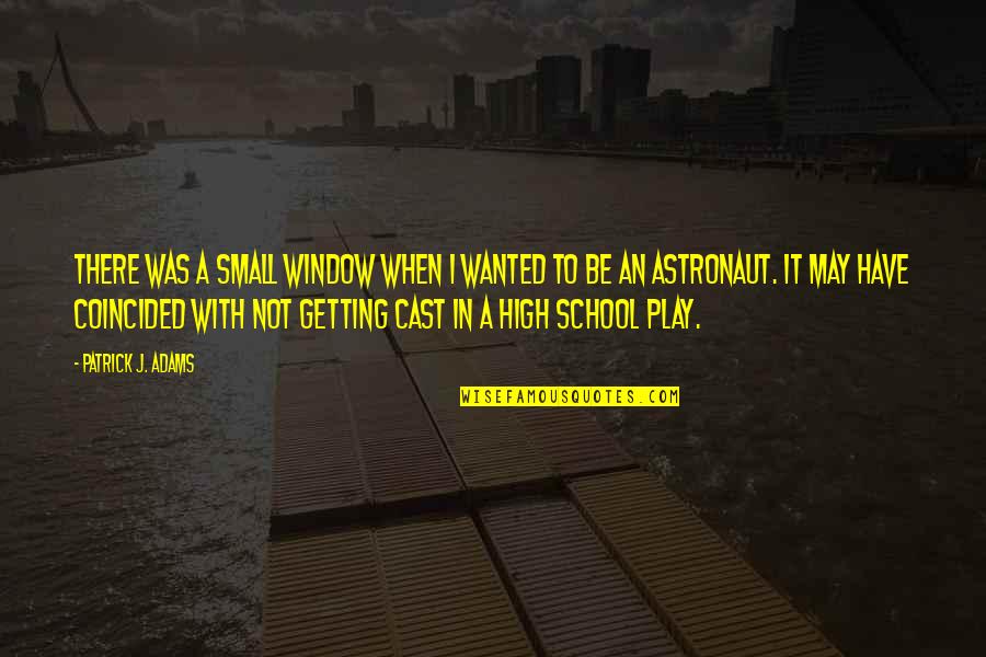Astronaut Quotes By Patrick J. Adams: There was a small window when I wanted Astronaut Quotes By Patrick J. Adams: There was a small window when I wanted