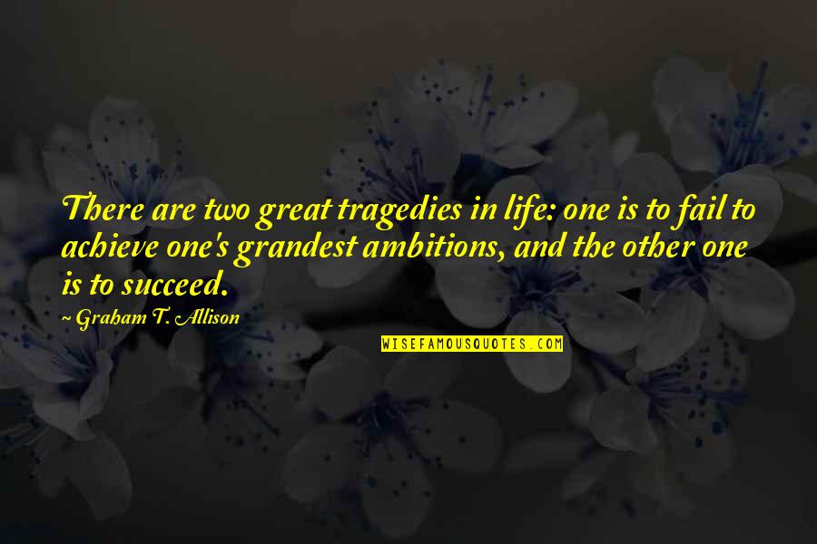 Astronaut Wives Club Quotes By Graham T. Allison: There are two great tragedies in life: one