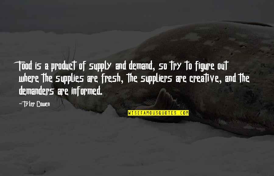 Astronautes Canadiens Quotes By Tyler Cowen: Food is a product of supply and demand, Astronautes Canadiens Quotes By Tyler Cowen: Food is a product of supply and demand,