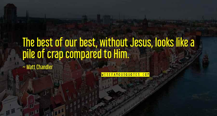 Astronautes Marionnette Quotes By Matt Chandler: The best of our best, without Jesus, looks