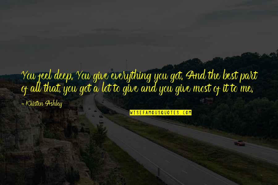 Astronautics Oak Quotes By Kristen Ashley: You feel deep. You give everything you got.