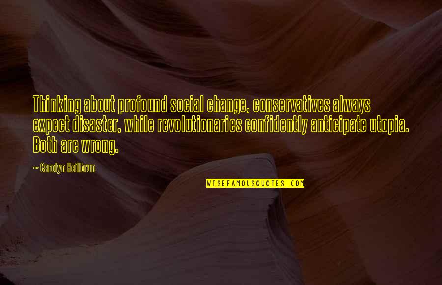 Astronautics Quotes By Carolyn Heilbrun: Thinking about profound social change, conservatives always expect Astronautics Quotes By Carolyn Heilbrun: Thinking about profound social change, conservatives always expect