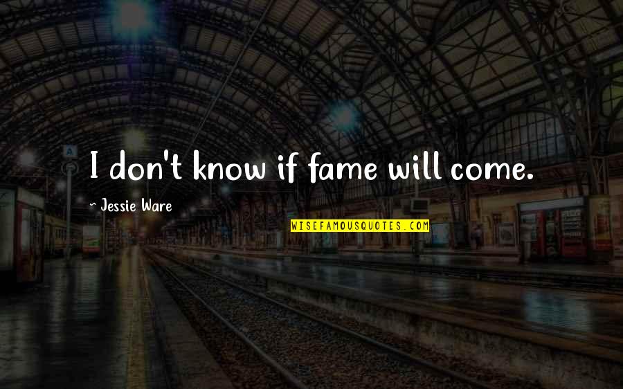 Astronautics Quotes By Jessie Ware: I don't know if fame will come. Astronautics Quotes By Jessie Ware: I don't know if fame will come.