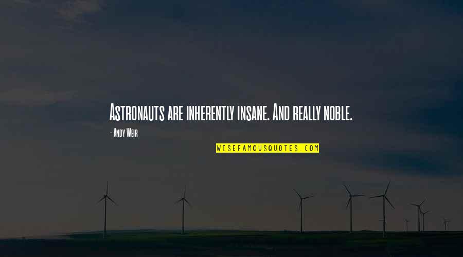 Astronauts Best Quotes By Andy Weir: Astronauts are inherently insane. And really noble.