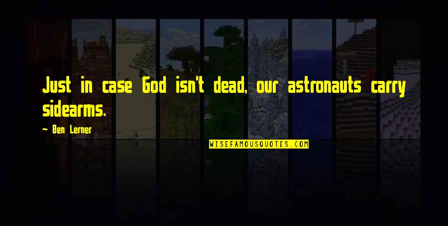 Astronauts Best Quotes By Ben Lerner: Just in case God isn't dead, our astronauts