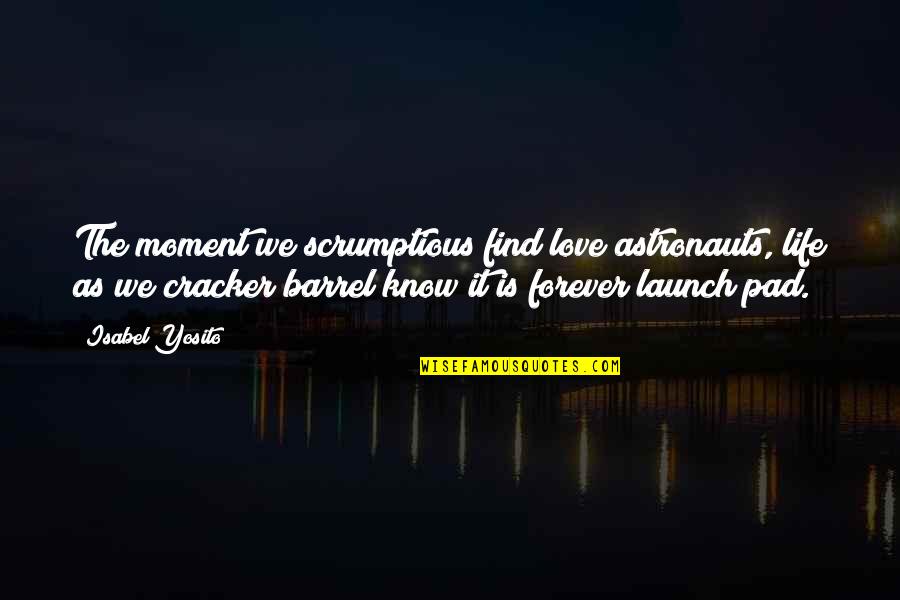 Astronauts Best Quotes By Isabel Yosito: The moment we scrumptious find love astronauts, life