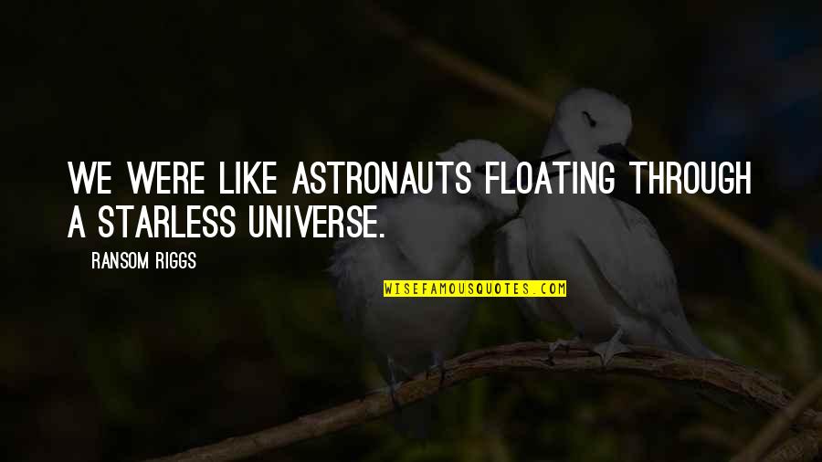 Astronauts Best Quotes By Ransom Riggs: We were like astronauts floating through a starless
