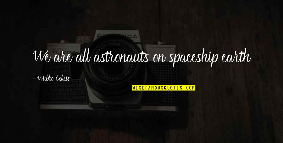Astronauts Best Quotes By Wubbo Ockels: We are all astronauts on spaceship earth