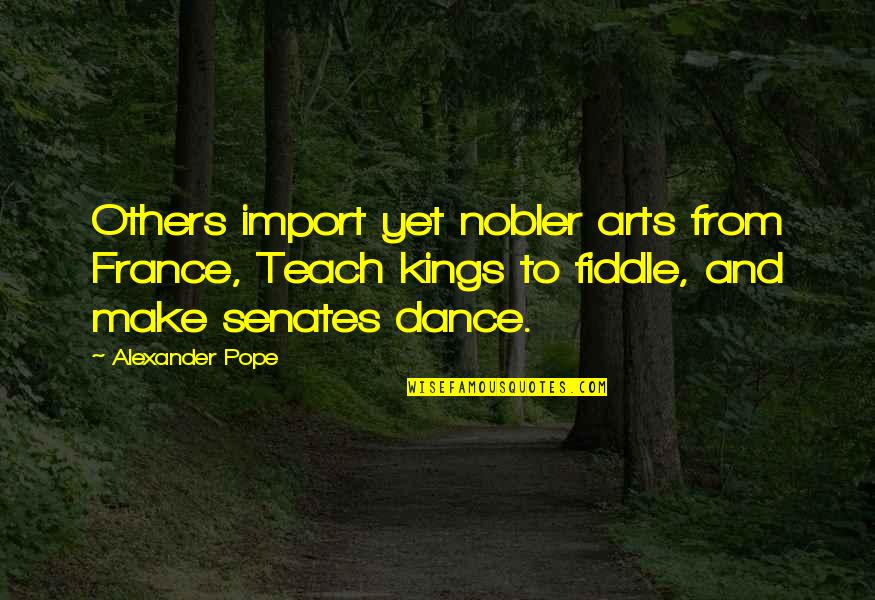 Astronauts Famous Quotes By Alexander Pope: Others import yet nobler arts from France, Teach