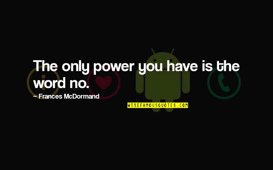 Astronauts Famous Quotes By Frances McDormand: The only power you have is the word Astronauts Famous Quotes By Frances McDormand: The only power you have is the word