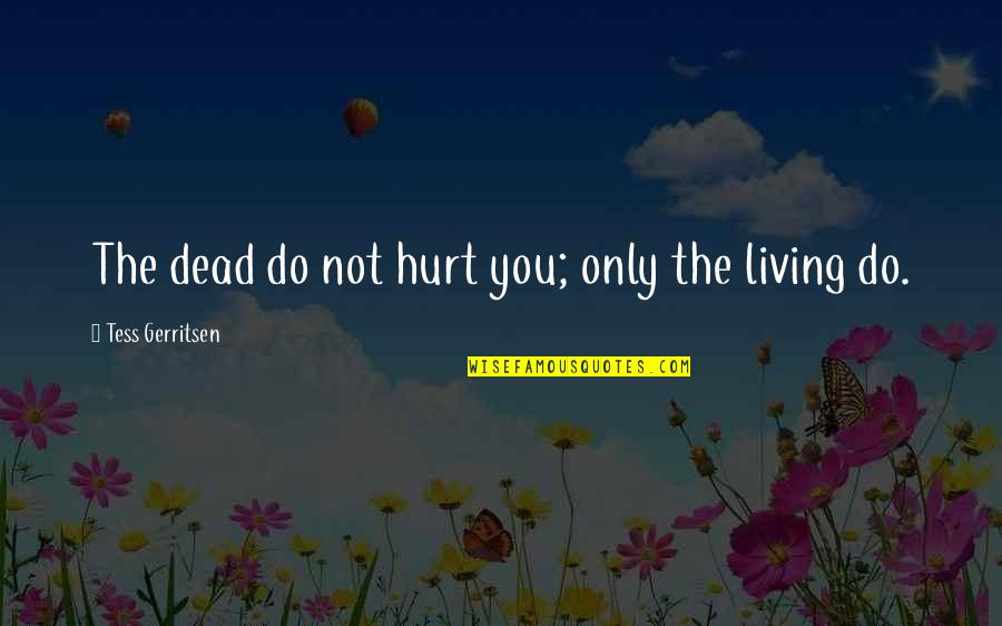 Astronauts Famous Quotes By Tess Gerritsen: The dead do not hurt you; only the Astronauts Famous Quotes By Tess Gerritsen: The dead do not hurt you; only the
