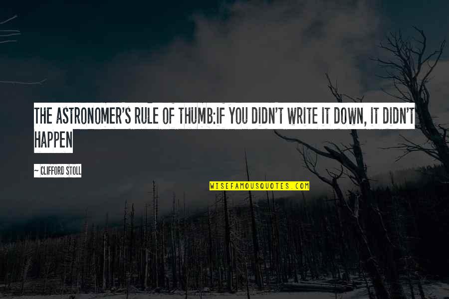 Astronomer Quotes By Clifford Stoll: The astronomer's rule of thumb:if you didn't write
