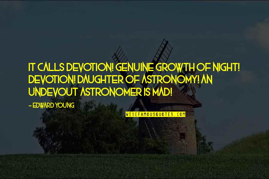Astronomer Quotes By Edward Young: It calls Devotion! genuine growth of night! Devotion!
