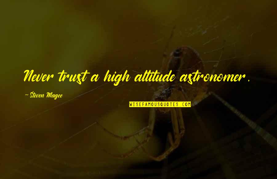 Astronomer Quotes By Steven Magee: Never trust a high altitude astronomer.