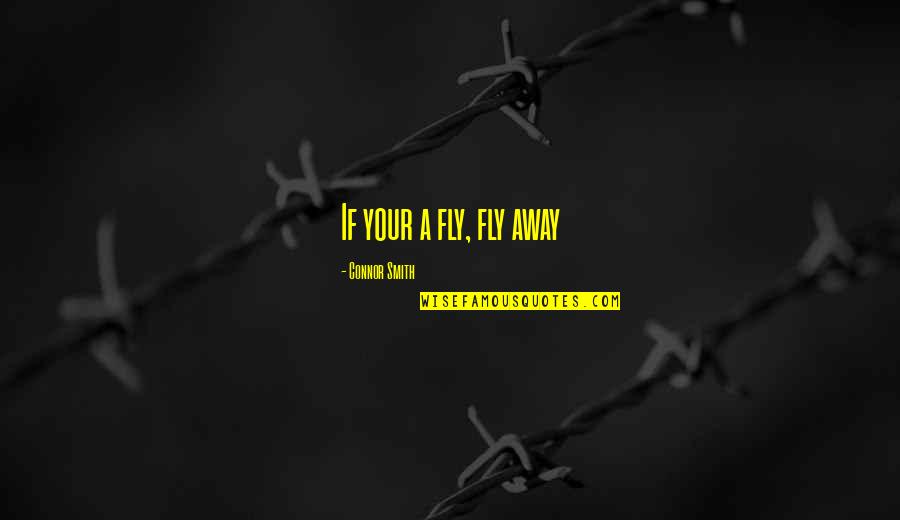 Astronomer Star Quotes By Connor Smith: If your a fly, fly away Astronomer Star Quotes By Connor Smith: If your a fly, fly away