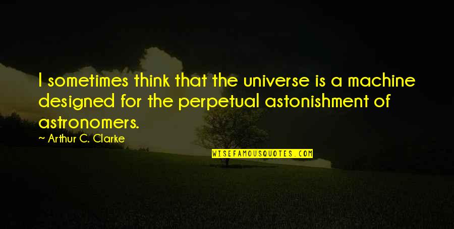 Astronomers Quotes By Arthur C. Clarke: I sometimes think that the universe is a