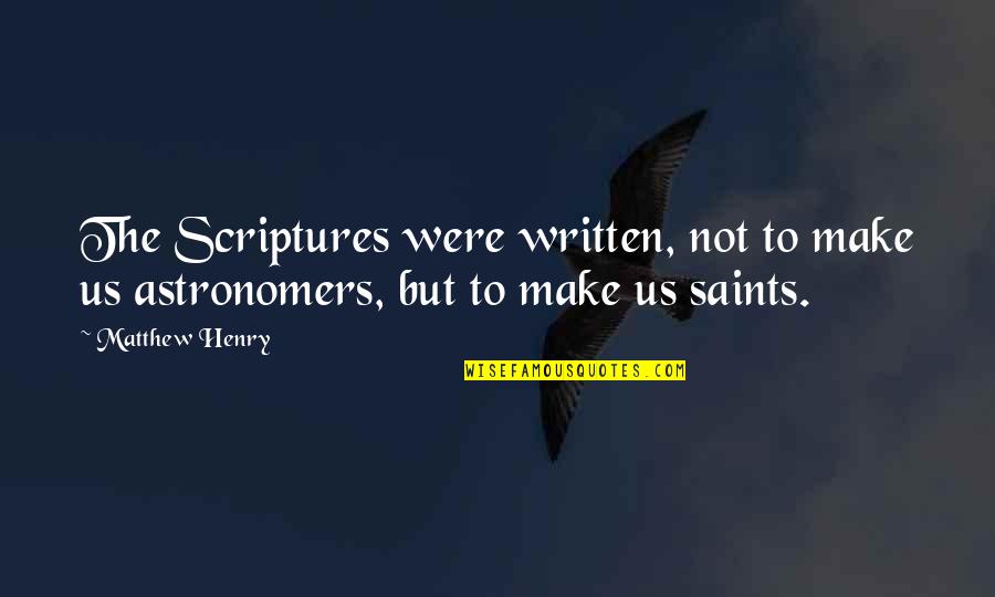 Astronomers Quotes By Matthew Henry: The Scriptures were written, not to make us