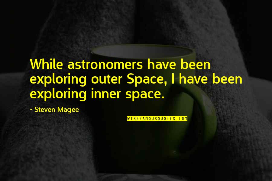 Astronomers Quotes By Steven Magee: While astronomers have been exploring outer Space, I