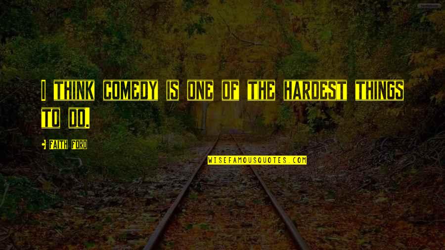 Astronomers Salary Quotes By Faith Ford: I think comedy is one of the hardest Astronomers Salary Quotes By Faith Ford: I think comedy is one of the hardest