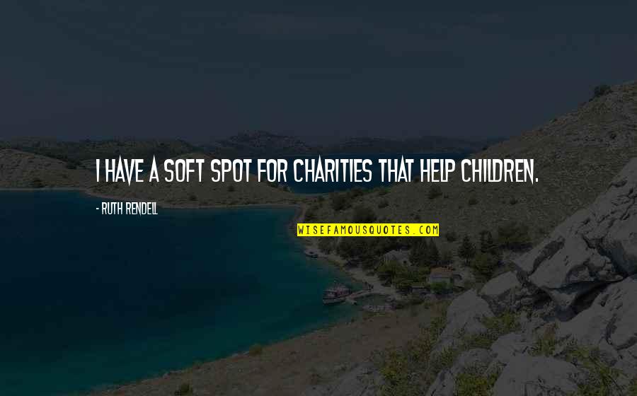 Astronomical Binoculars Quotes By Ruth Rendell: I have a soft spot for charities that Astronomical Binoculars Quotes By Ruth Rendell: I have a soft spot for charities that