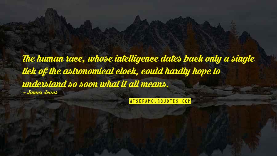 Astronomical Clock Quotes By James Jeans: The human race, whose intelligence dates back only