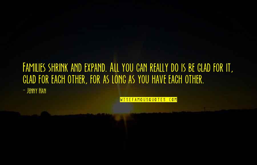 Astronomically Quotes By Jenny Han: Families shrink and expand. All you can really Astronomically Quotes By Jenny Han: Families shrink and expand. All you can really