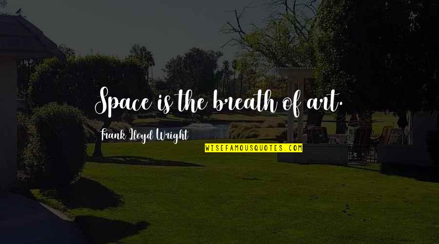 Astronomickally Quotes By Frank Lloyd Wright: Space is the breath of art.