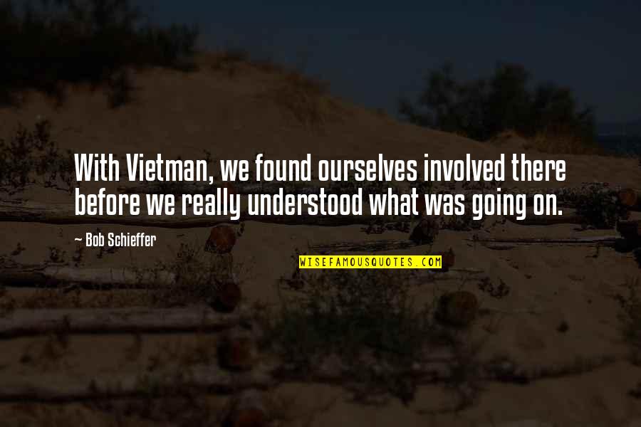 Astronomie En Quotes By Bob Schieffer: With Vietman, we found ourselves involved there before