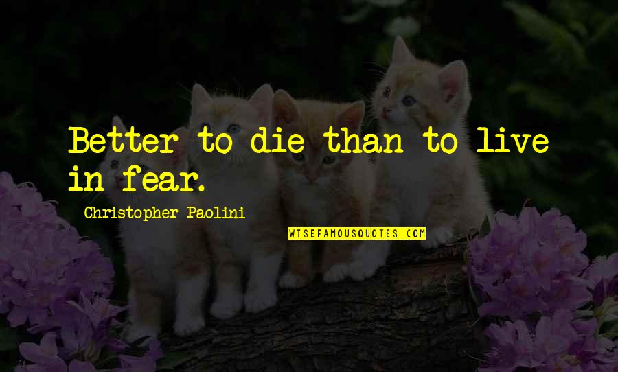Astronomo Matematico Quotes By Christopher Paolini: Better to die than to live in fear. Astronomo Matematico Quotes By Christopher Paolini: Better to die than to live in fear.
