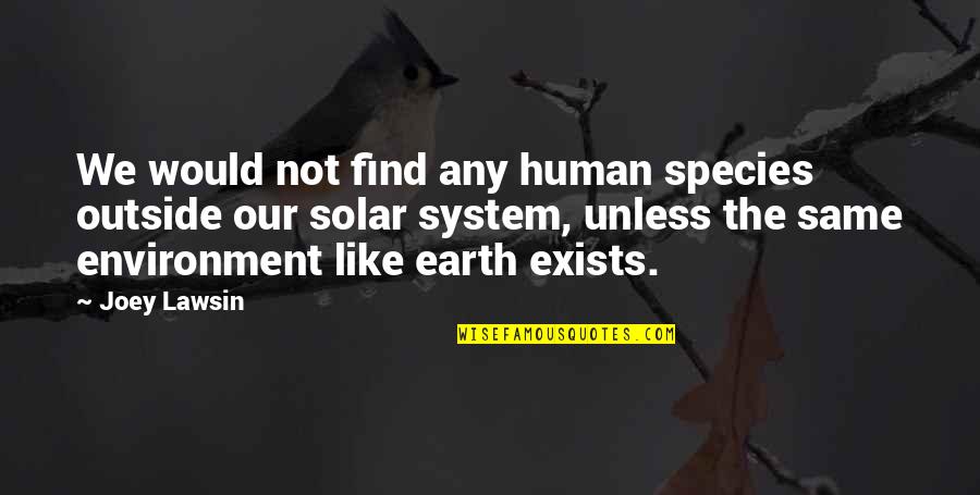 Astronomy And Life Quotes By Joey Lawsin: We would not find any human species outside