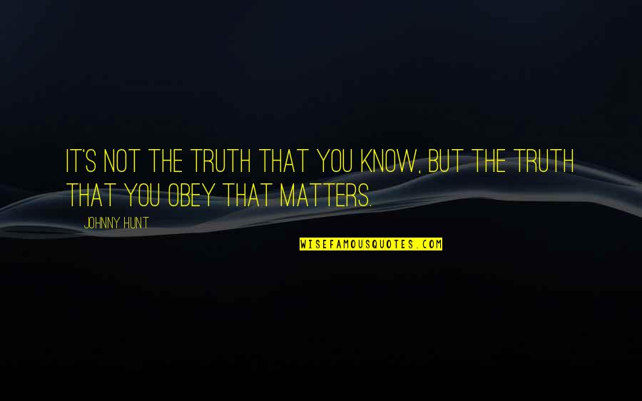 Astronomy And Life Quotes By Johnny Hunt: It's not the truth that you know, but