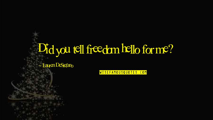 Astronomy And Life Quotes By Lauren DeStefano: Did you tell freedom hello for me? Astronomy And Life Quotes By Lauren DeStefano: Did you tell freedom hello for me?