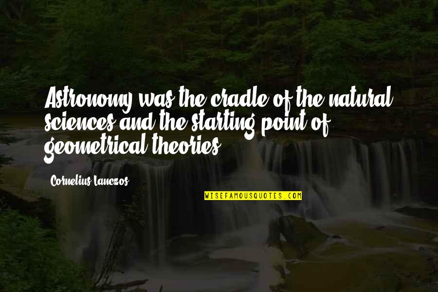 Astronomy's Quotes By Cornelius Lanczos: Astronomy was the cradle of the natural sciences