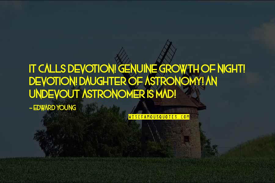 Astronomy's Quotes By Edward Young: It calls Devotion! genuine growth of night! Devotion!