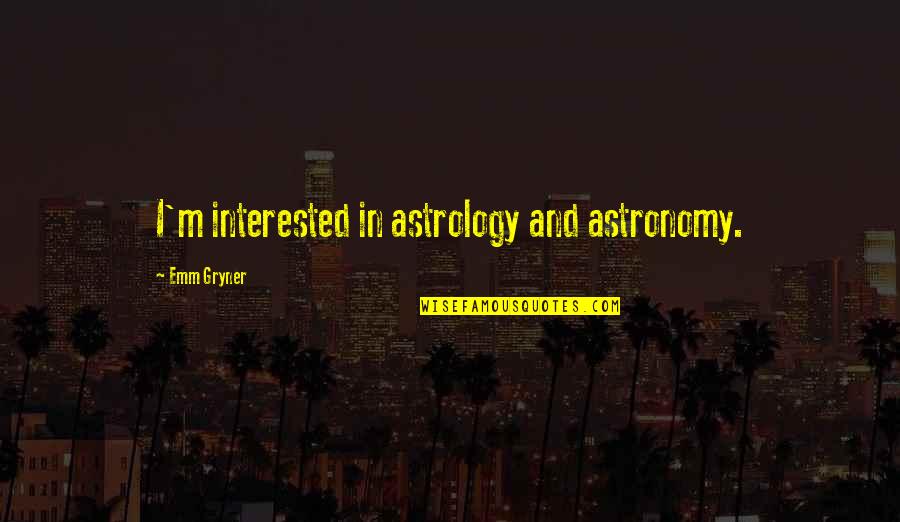 Astronomy's Quotes By Emm Gryner: I'm interested in astrology and astronomy.