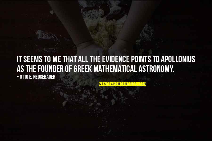 Astronomy's Quotes By Otto E. Neugebauer: It seems to me that all the evidence