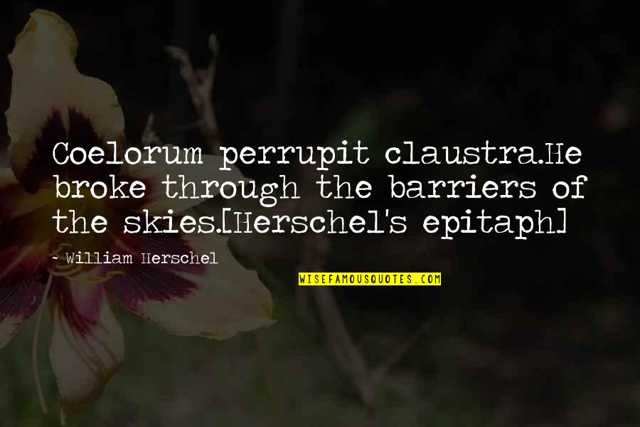 Astronomy's Quotes By William Herschel: Coelorum perrupit claustra.He broke through the barriers of