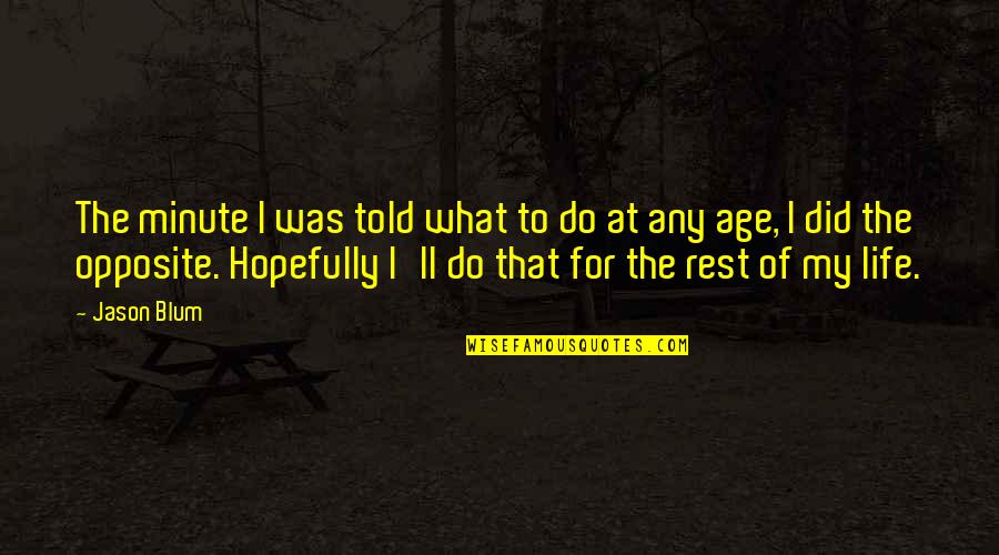 Astrophotography Quotes By Jason Blum: The minute I was told what to do Astrophotography Quotes By Jason Blum: The minute I was told what to do