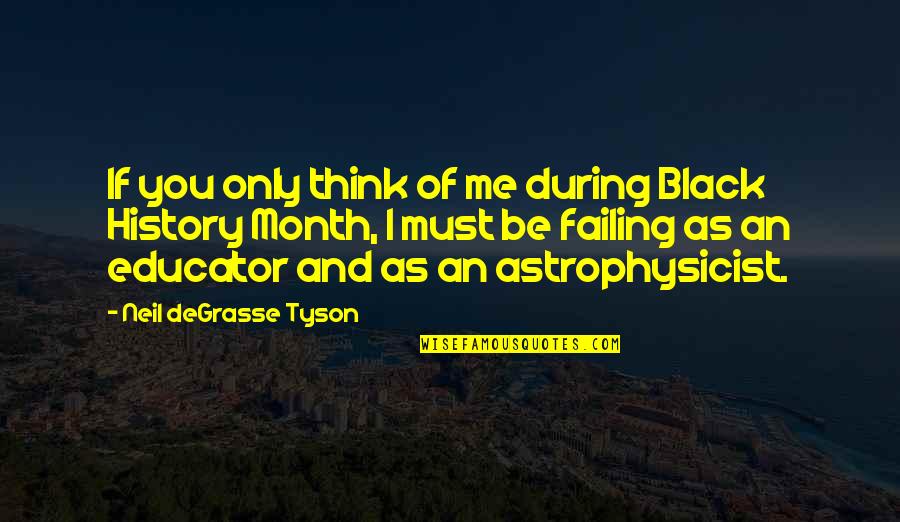 Astrophysicist Tyson Quotes By Neil DeGrasse Tyson: If you only think of me during Black